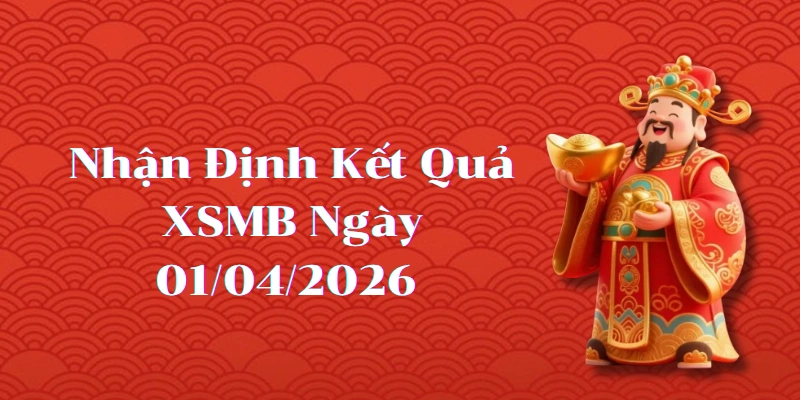 Nhận Định Kết Quả XSMB ngày 01/04/2026